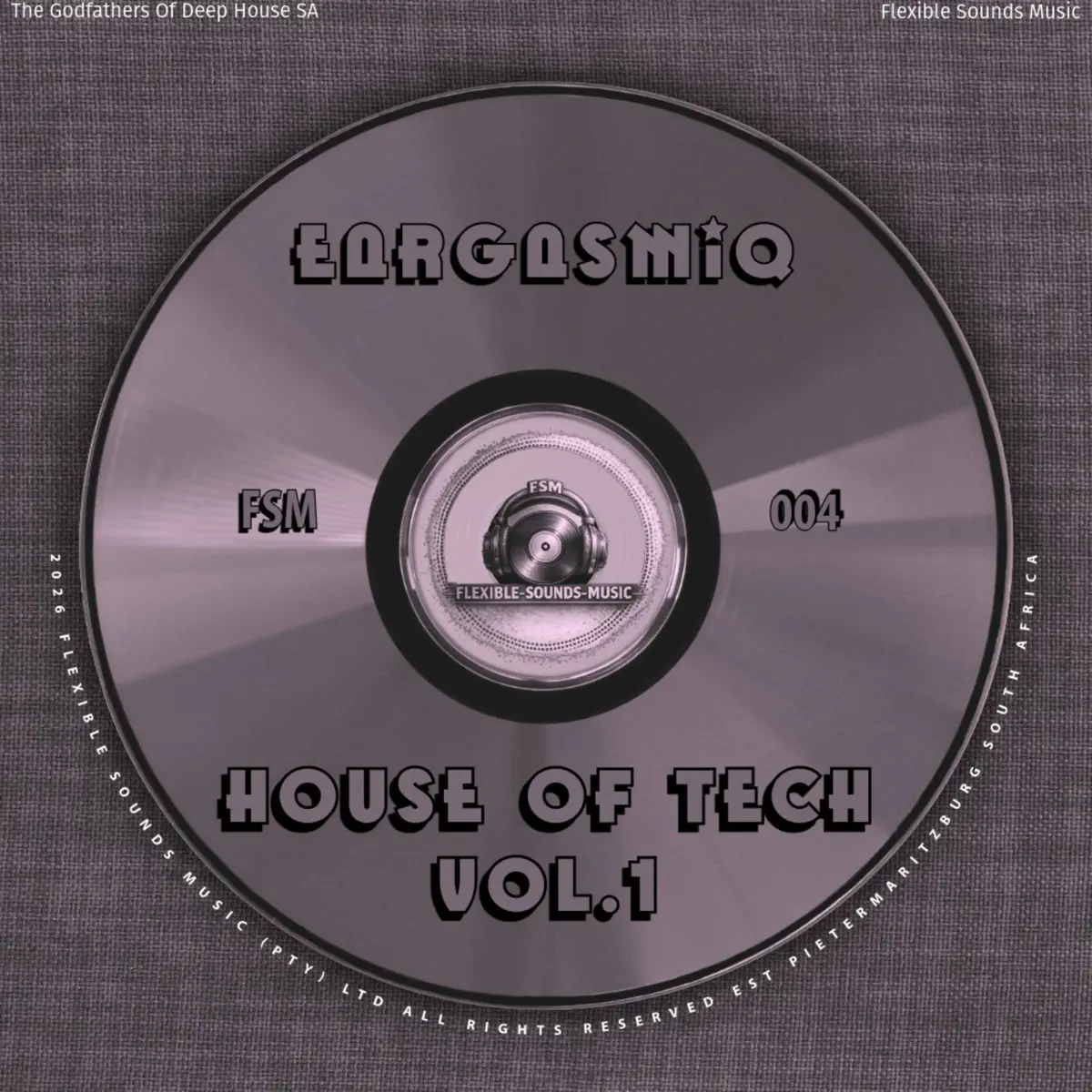 EargasmiQ, The Godfathers Of Deep House SA & Flexible Sounds Music - House of Tech, Vol. 1 (EP)